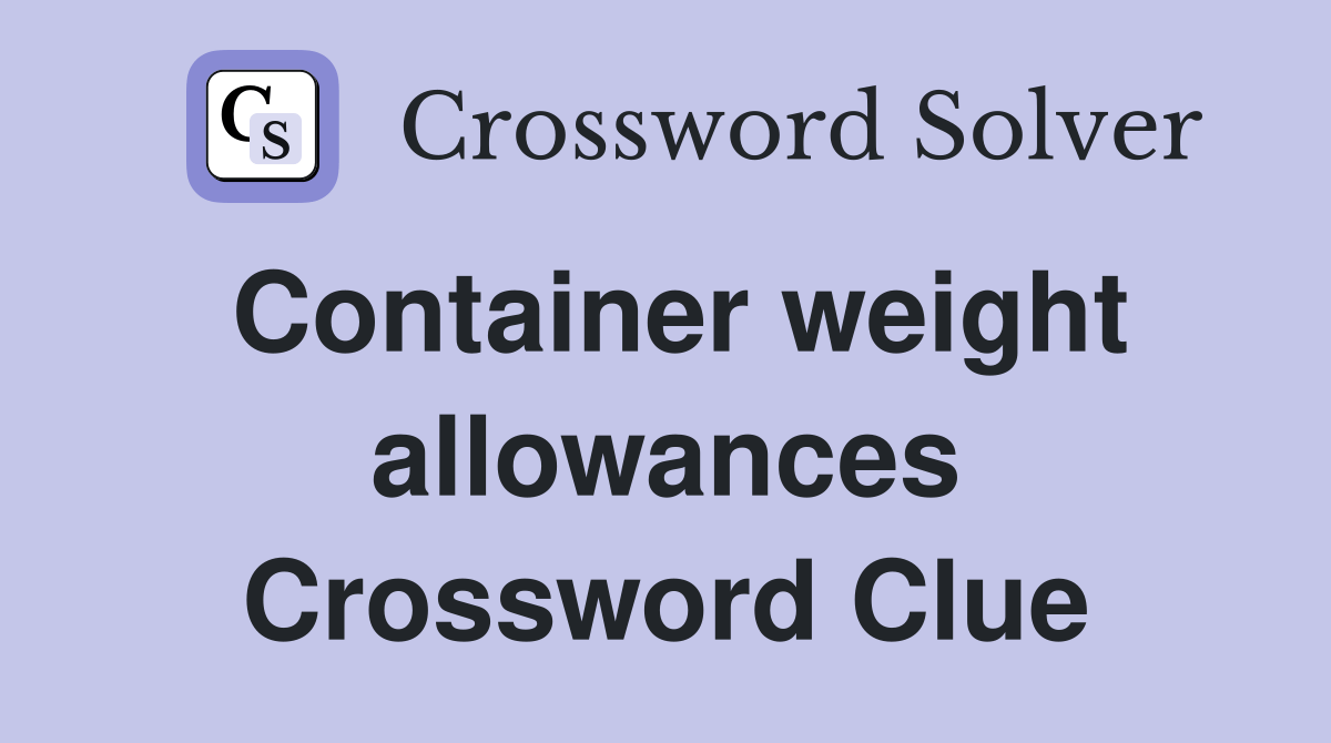 Container weight allowances Crossword Clue Answers Crossword Solver